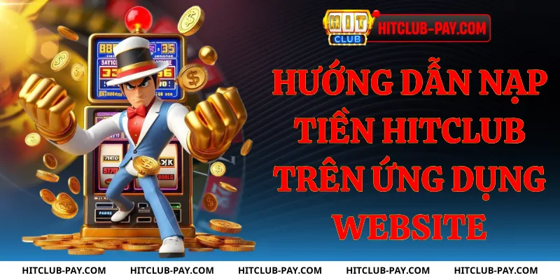 Hướng dẫn nạp tiền hitclub trên ứng dụng website