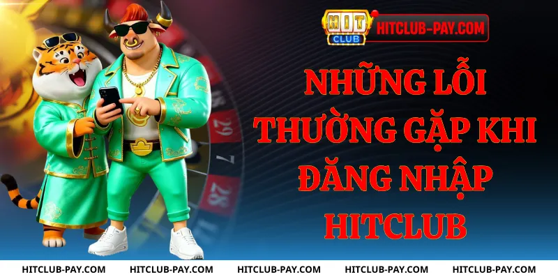 Những lỗi thường gặp khi đăng nhập hitclub