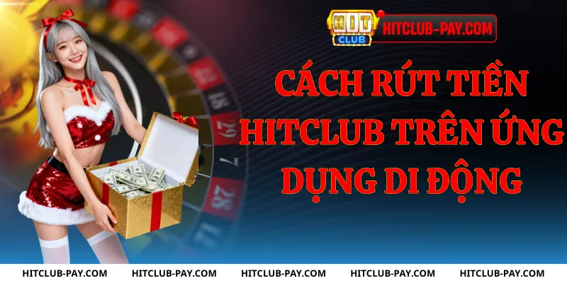 Cách rút tiền hitclub trên ứng dụng di động