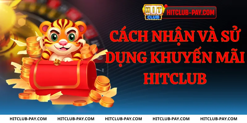 Cách nhận và sử dụng khuyến mãi hitclub