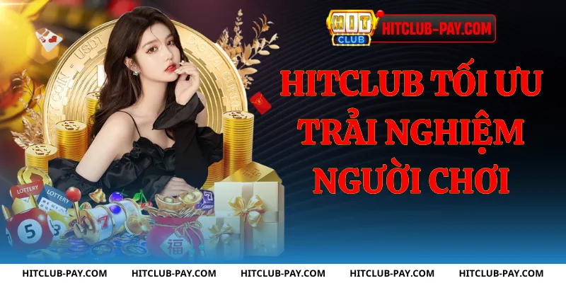 Hitclub tối ưu trải nghiệm người chơi